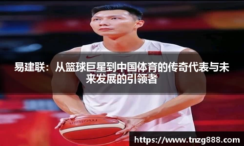 易建联：从篮球巨星到中国体育的传奇代表与未来发展的引领者
